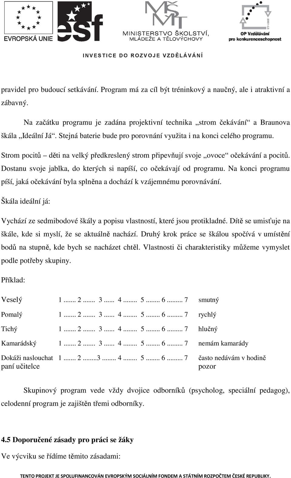 Dostanu svoje jablka, do kterých si napíší, co očekávají od programu. Na konci programu píší, jaká očekávání byla splněna a dochází k vzájemnému porovnávání.