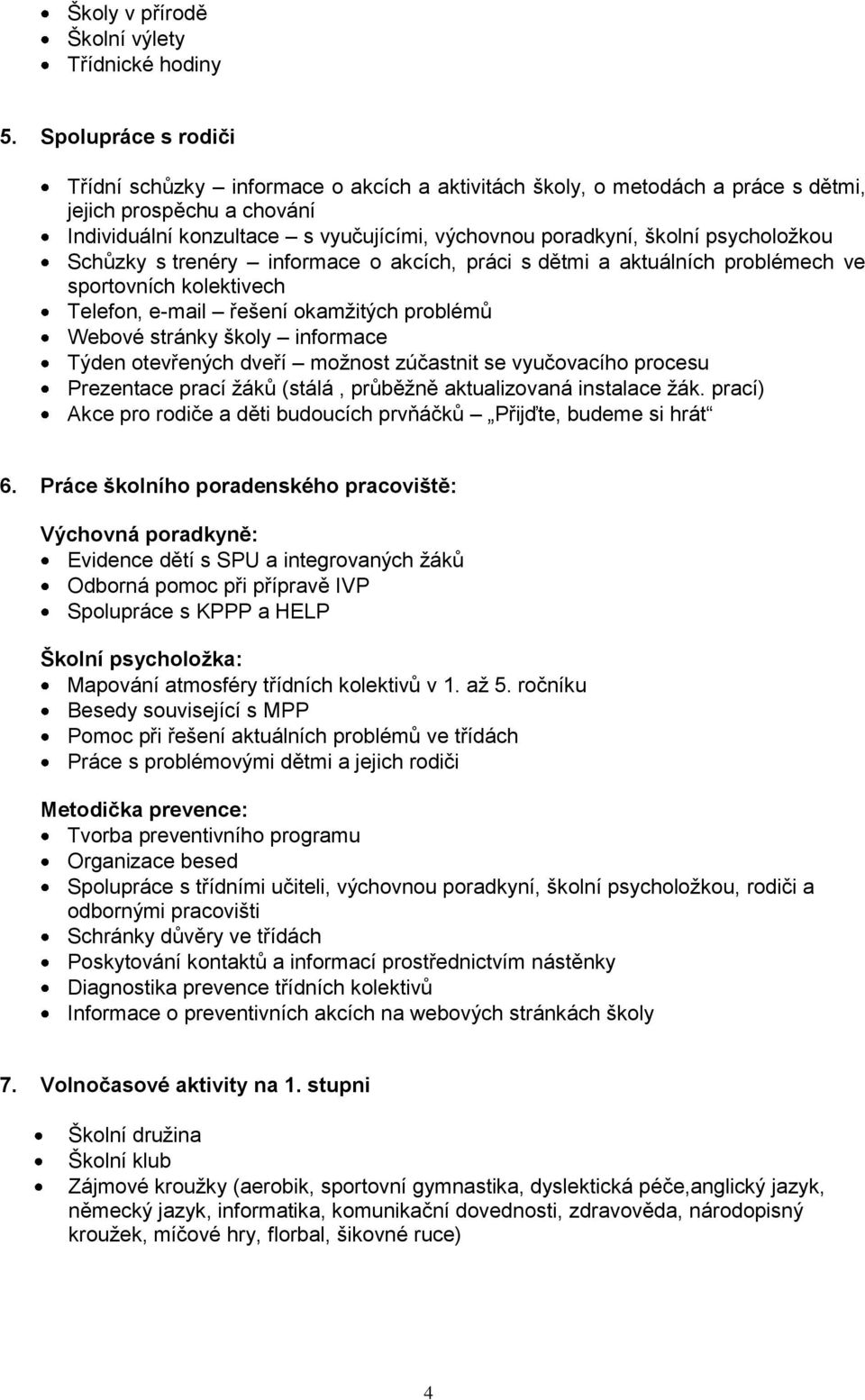 psycholožkou Schůzky s trenéry informace o akcích, práci s dětmi a aktuálních problémech ve sportovních kolektivech Telefon, e-mail řešení okamžitých problémů Webové stránky školy informace Týden