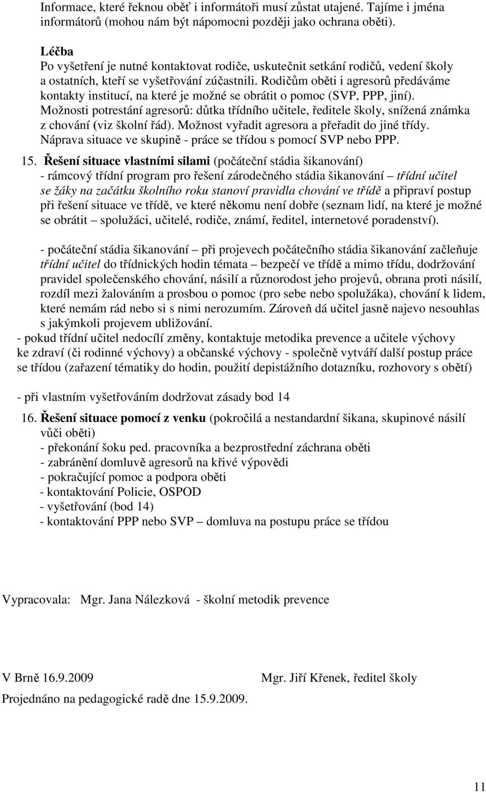 Rodičům oběti i agresorů předáváme kontakty institucí, na které je možné se obrátit o pomoc (SVP, PPP, jiní).