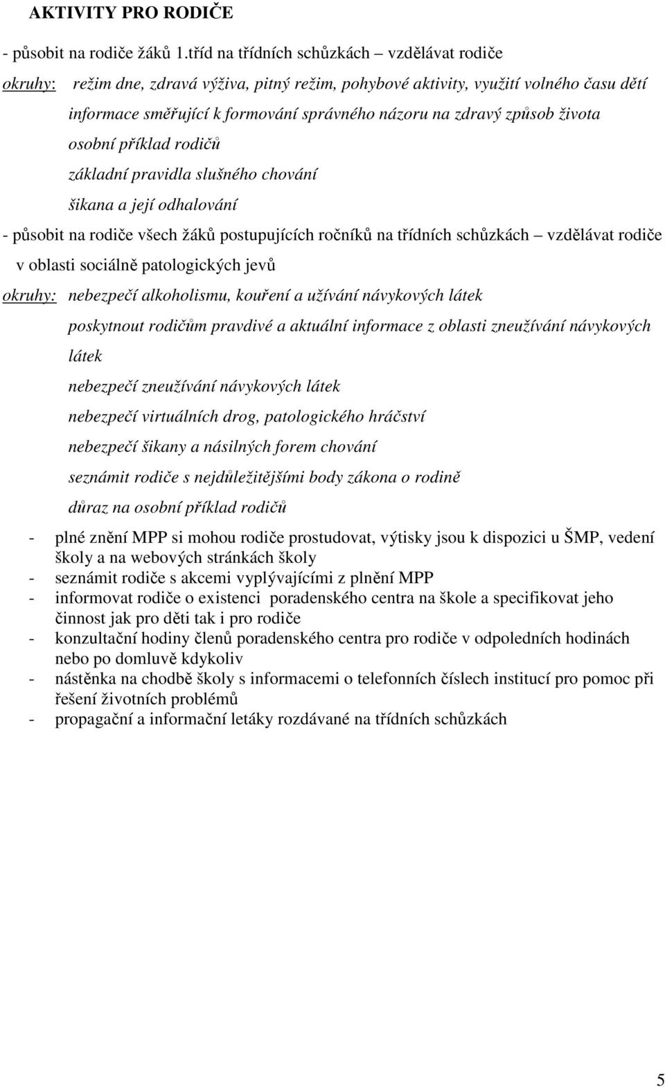 způsob života osobní příklad rodičů základní pravidla slušného chování šikana a její odhalování - působit na rodiče všech žáků postupujících ročníků na třídních schůzkách vzdělávat rodiče v oblasti