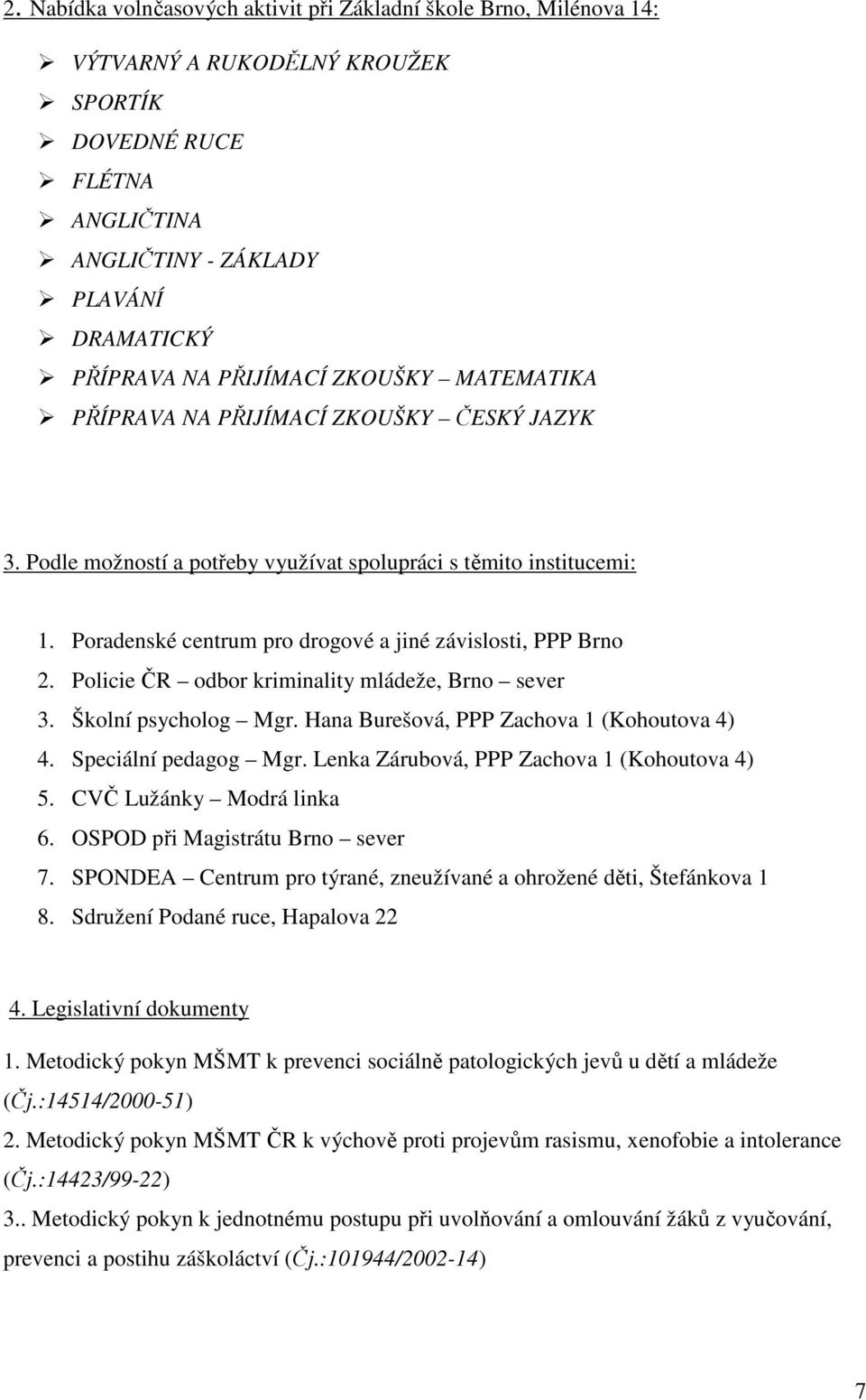 Policie ČR odbor kriminality mládeže, Brno sever 3. Školní psycholog Mgr. Hana Burešová, PPP Zachova 1 (Kohoutova 4) 4. Speciální pedagog Mgr. Lenka Zárubová, PPP Zachova 1 (Kohoutova 4) 5.