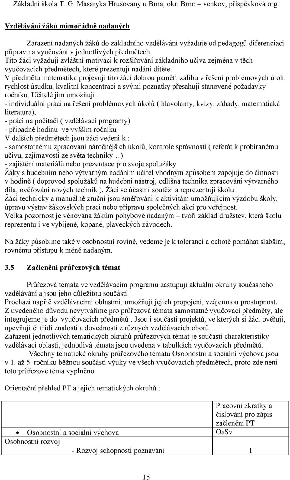 V předmětu matematika projevují tito žáci dobrou paměť, zálibu v řešení problémových úloh, rychlost úsudku, kvalitní koncentraci a svými poznatky přesahují stanovené požadavky ročníku.