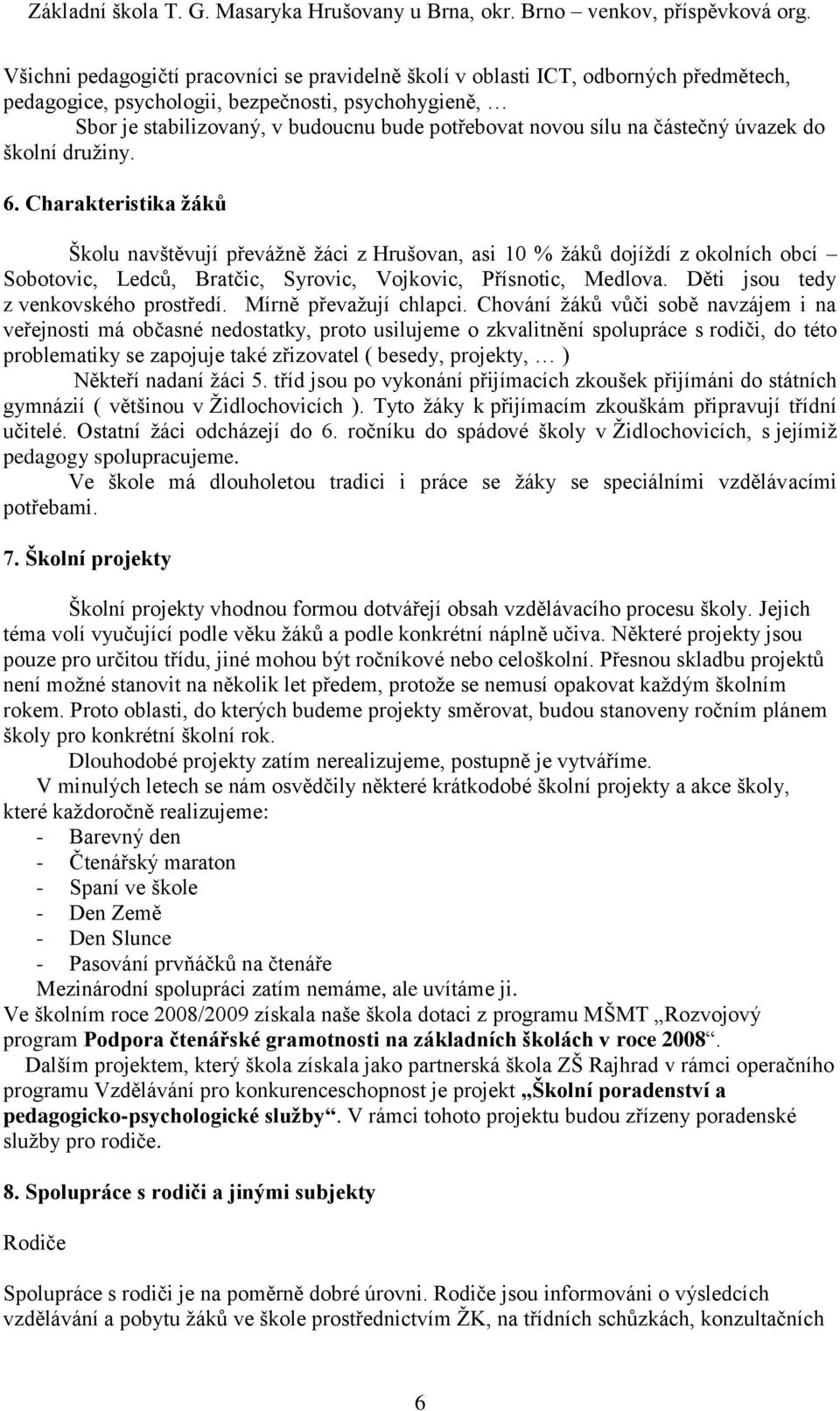 Charakteristika žáků Školu navštěvují převážně žáci z Hrušovan, asi 10 % žáků dojíždí z okolních obcí Sobotovic, Ledců, Bratčic, Syrovic, Vojkovic, Přísnotic, Medlova.