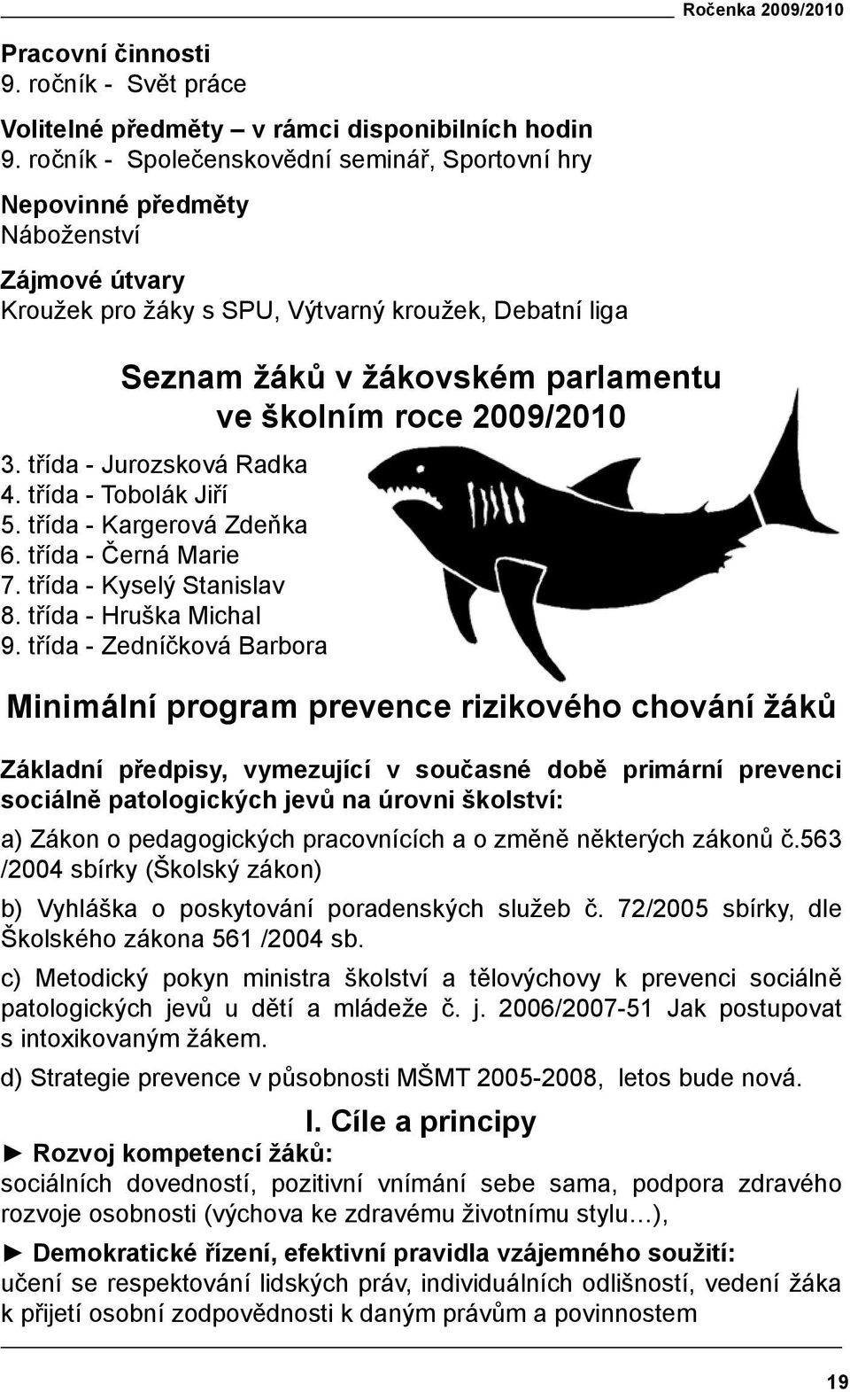 roce 2009/2010 3. třída - Jurozsková Radka 4. třída - Tobolák Jiří 5. třída - Kargerová Zdeňka 6. třída - Černá Marie 7. třída - Kyselý Stanislav 8. třída - Hruška Michal 9.