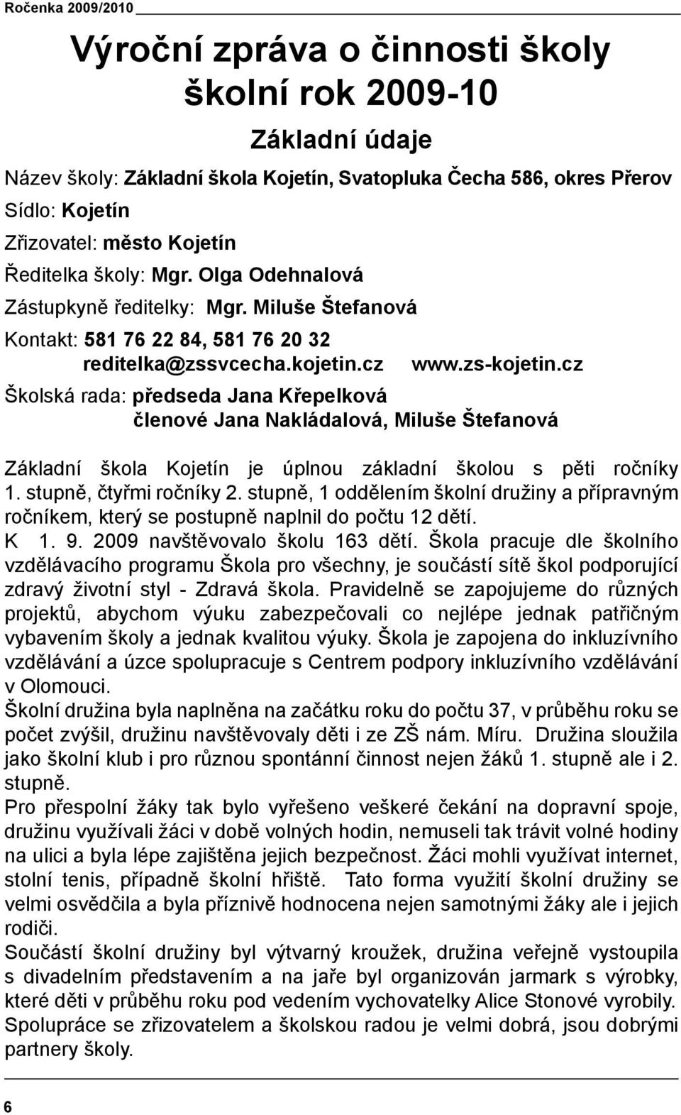 cz Školská rada: předseda Jana Křepelková členové Jana Nakládalová, Miluše Štefanová Základní škola Kojetín je úplnou základní školou s pěti ročníky 1. stupně, čtyřmi ročníky 2.