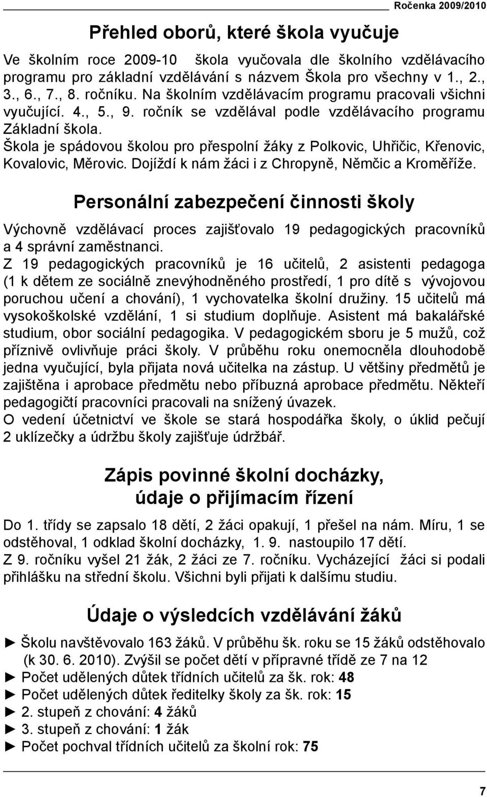 Škola je spádovou školou pro přespolní žáky z Polkovic, Uhřičic, Křenovic, Kovalovic, Měrovic. Dojíždí k nám žáci i z Chropyně, Němčic a Kroměříže.