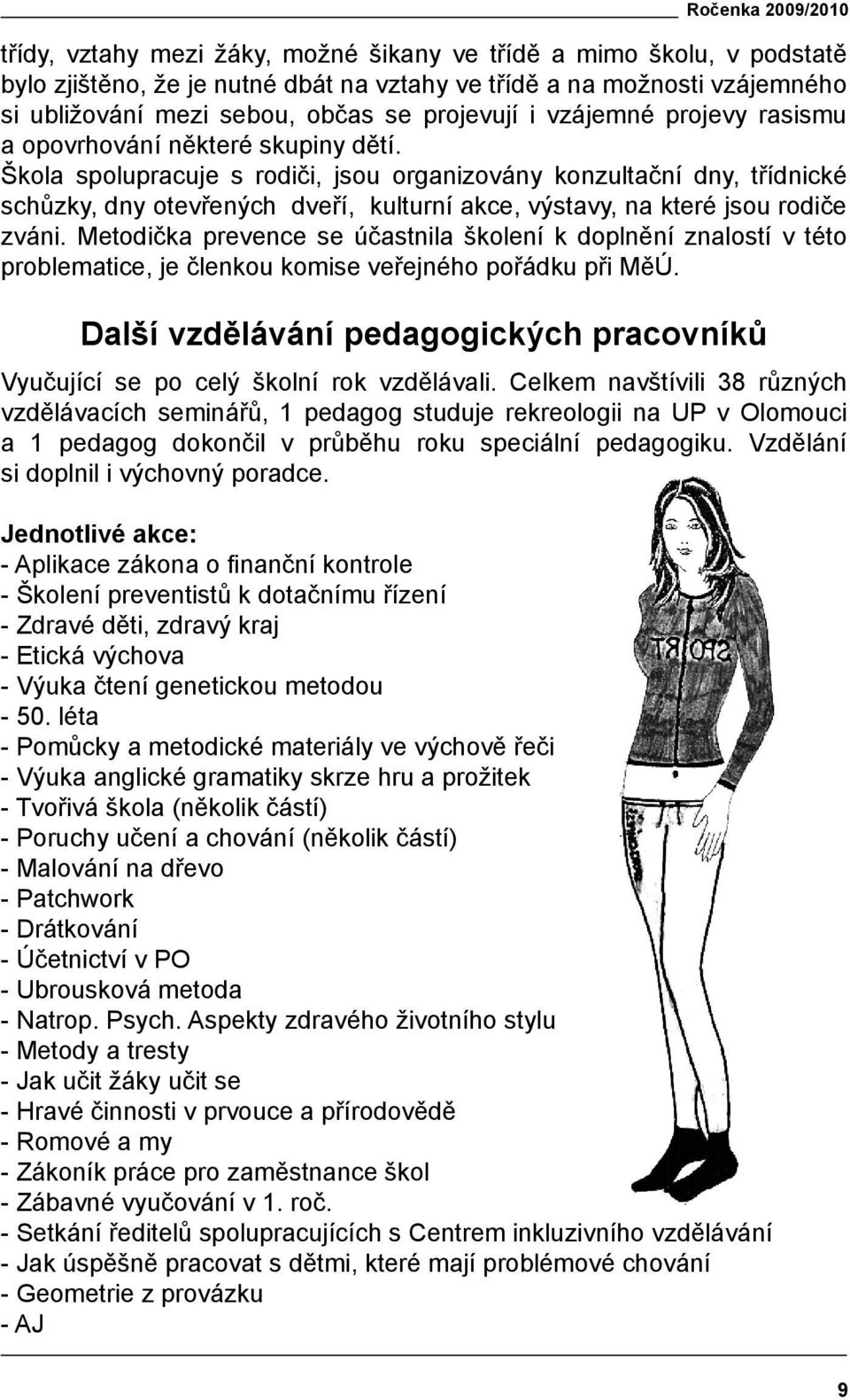 Škola spolupracuje s rodiči, jsou organizovány konzultační dny, třídnické schůzky, dny otevřených dveří, kulturní akce, výstavy, na které jsou rodiče zváni.