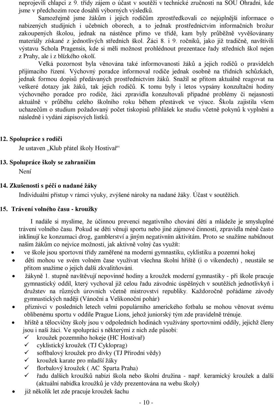 na nástěnce přímo ve třídě, kam byly průběžně vyvěšovánany materiály získané z jednotlivých středních škol. Žáci 8. i 9.