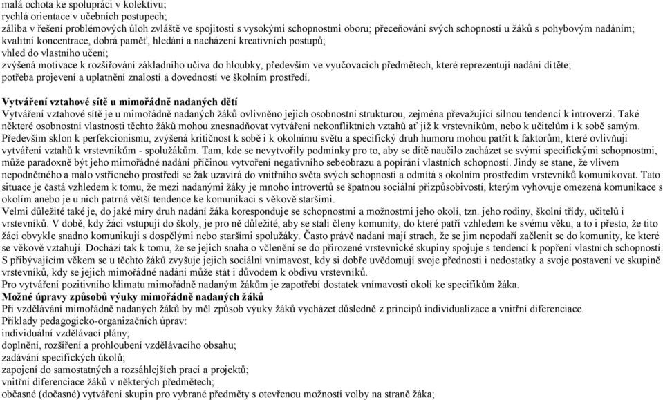 vyučovacích předmětech, které reprezentují nadání dítěte; potřeba projevení a uplatnění znalostí a dovedností ve školním prostředí.