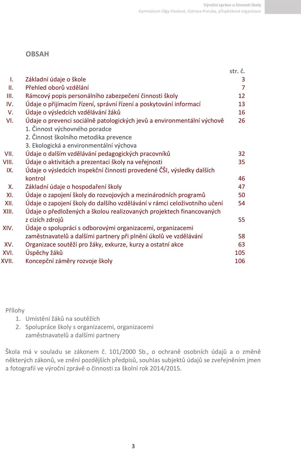 Činnost výchovného poradce 2. Činnost školního metodika prevence 3. Ekologická a environmentální výchova VII. Údaje o dalším vzdělávání pedagogických pracovníků 32 VIII.