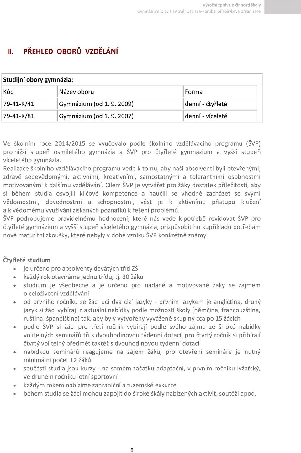 2007) denní - víceleté Ve školním roce 2014/2015 se vyučovalo podle školního vzdělávacího programu (ŠVP) pro nižší stupeň osmiletého gymnázia a ŠVP pro čtyřleté gymnázium a vyšší stupeň víceletého