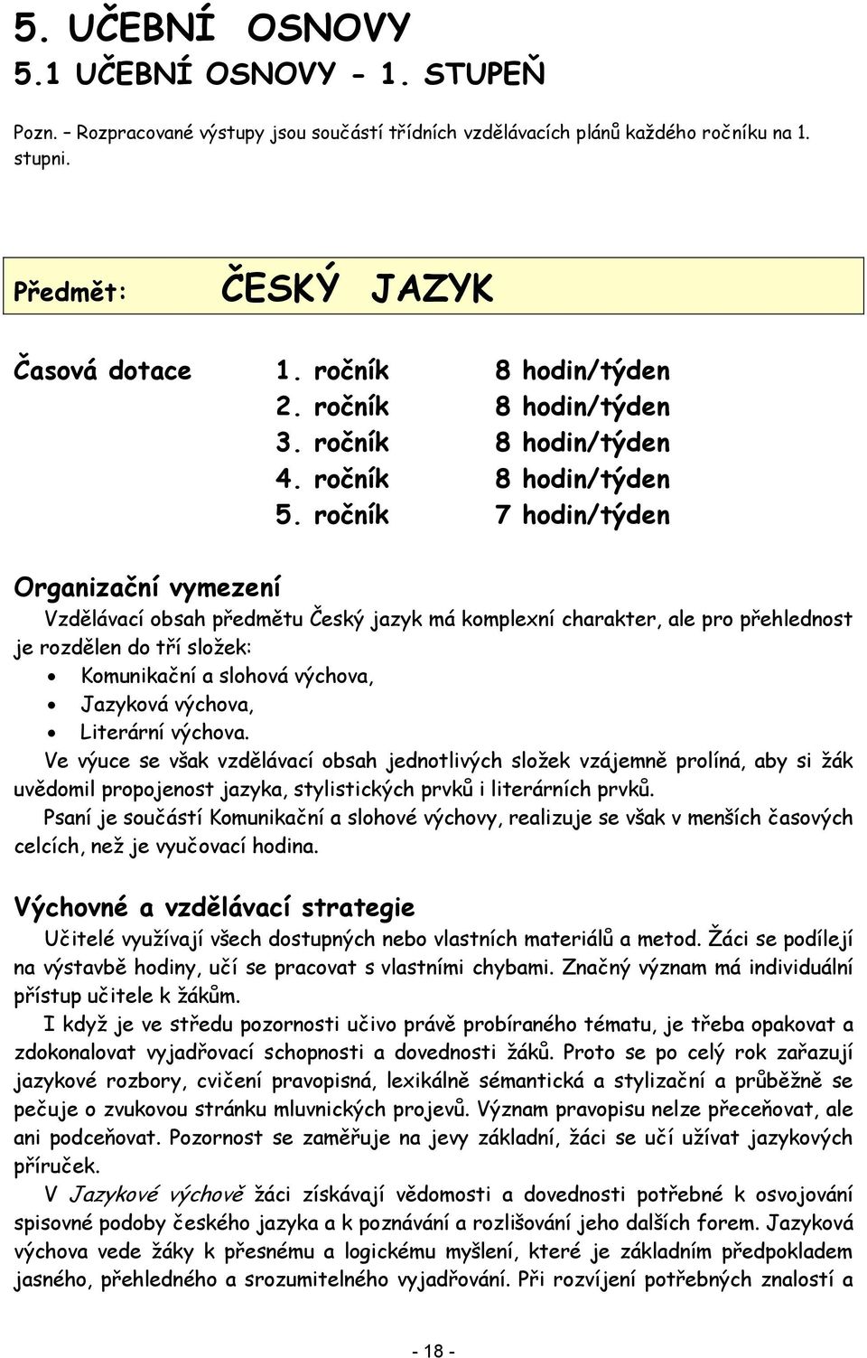 ročník 7 hodin/týden Organizační vymezení Vzdělávací obsah předmětu Český jazyk má komplexní charakter, ale pro přehlednost je rozdělen do tří složek: Komunikační a slohová výchova, Jazyková výchova,