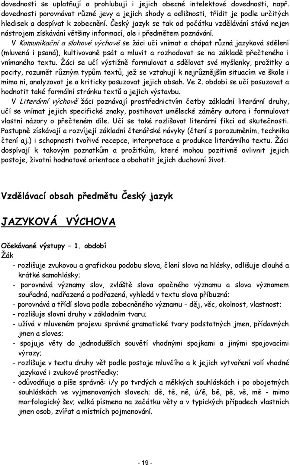 Český jazyk se tak od počátku vzdělávání stává nejen nástrojem získávání většiny informací, ale i předmětem poznávání.