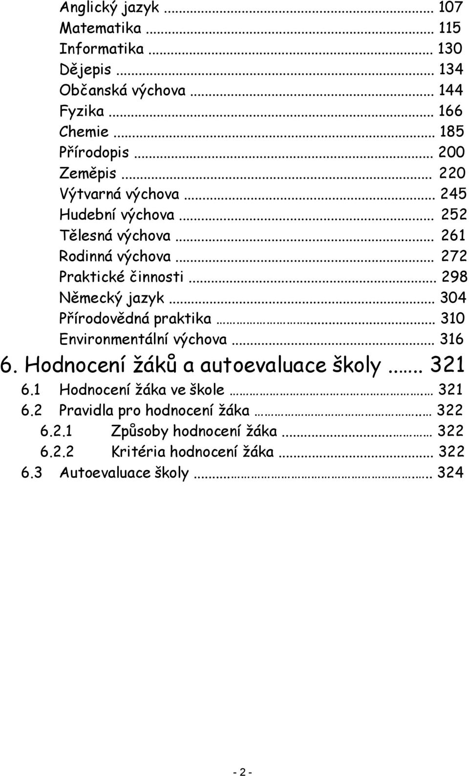 .. 298 Německý jazyk... 304 Přírodovědná praktika... 310 Environmentální výchova... 316 6. Hodnocení žáků a autoevaluace školy.... 321 6.