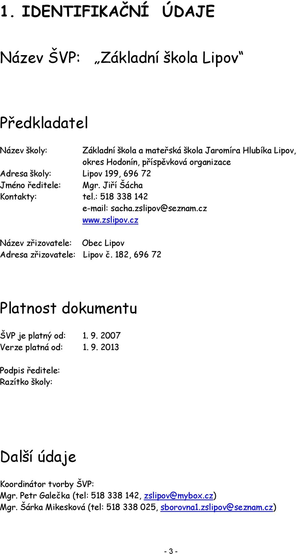 seznam.cz www.zslipov.cz Název zřizovatele: Obec Lipov Adresa zřizovatele: Lipov č. 182, 696 72 Platnost dokumentu ŠVP je platný od: 1. 9. 2007 Verze platná od: 1.