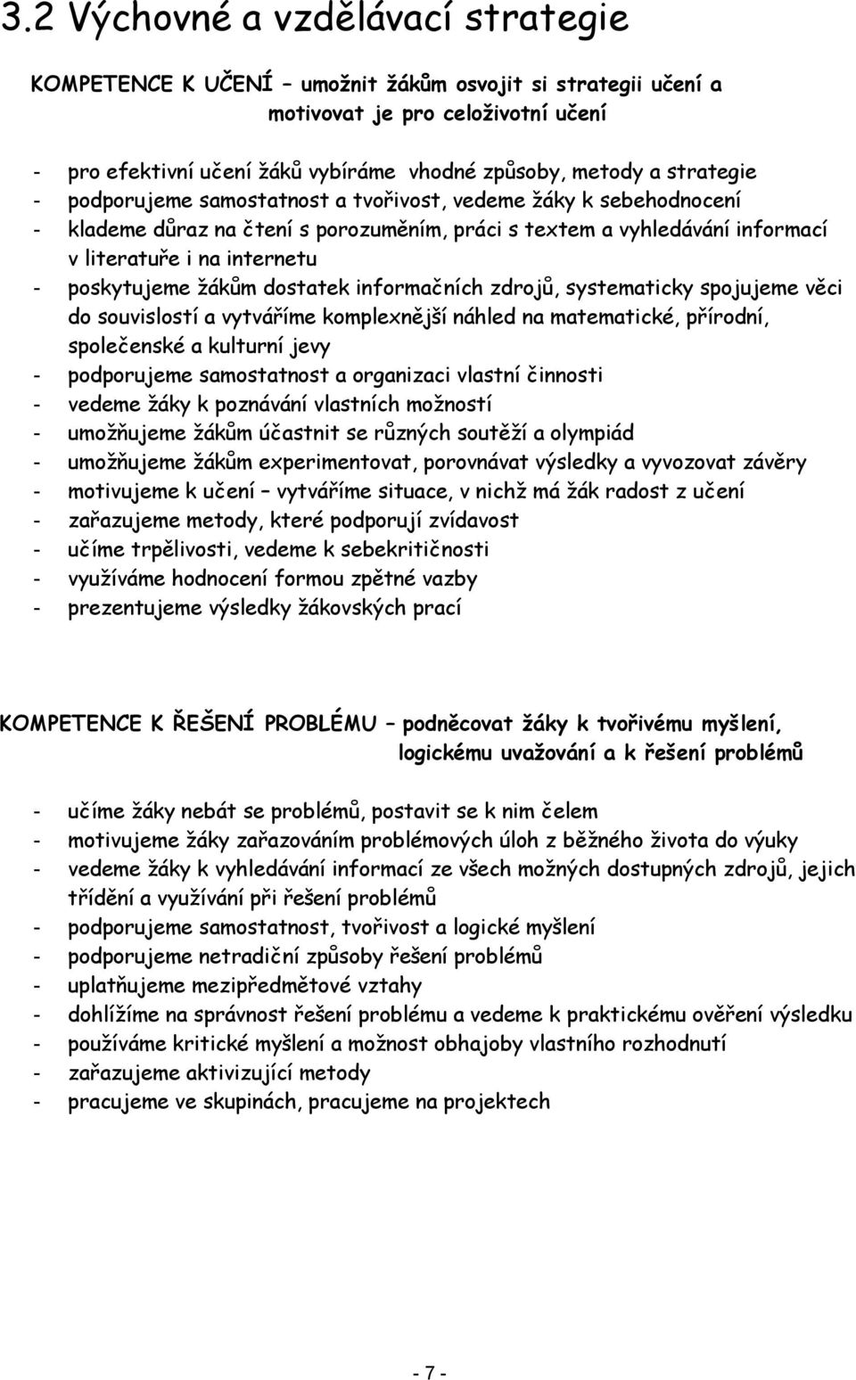 žákům dostatek informačních zdrojů, systematicky spojujeme věci do souvislostí a vytváříme komplexnější náhled na matematické, přírodní, společenské a kulturní jevy - podporujeme samostatnost a