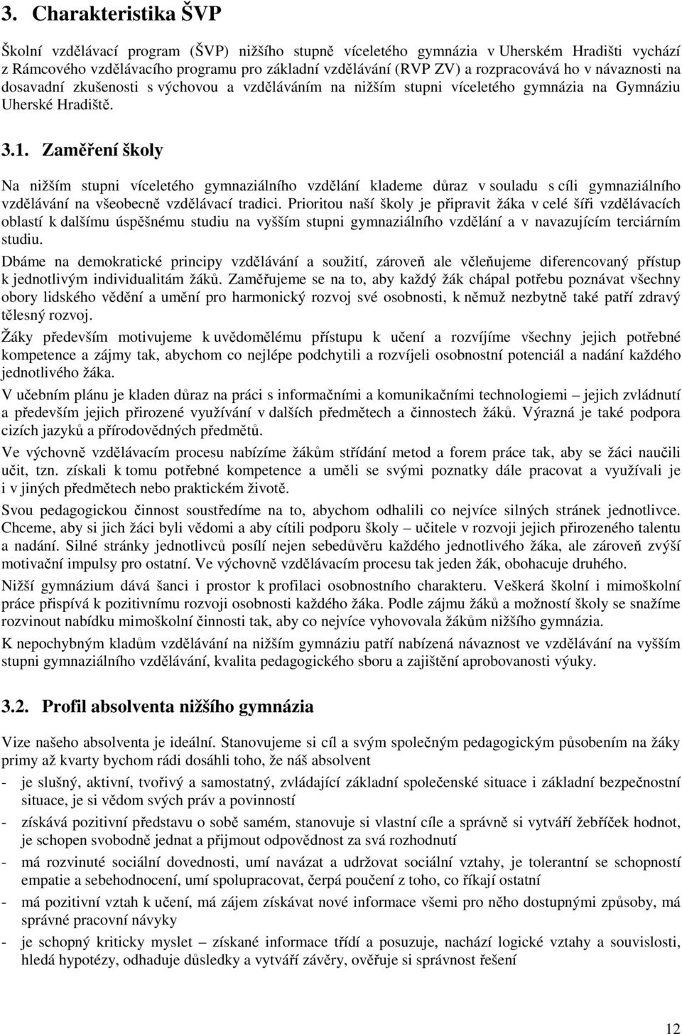 Zaměření školy Na nižším stupni víceletého gymnaziálního vzdělání klademe důraz v souladu s cíli gymnaziálního vzdělávání na všeobecně vzdělávací tradici.