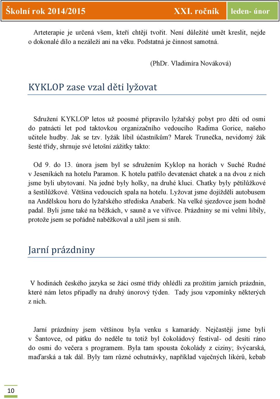 našeho učitele hudby. Jak se tzv. lyžák líbil účastníkům? Marek Trunečka, nevidomý žák šesté třídy, shrnuje své letošní zážitky takto: Od 9. do 13.