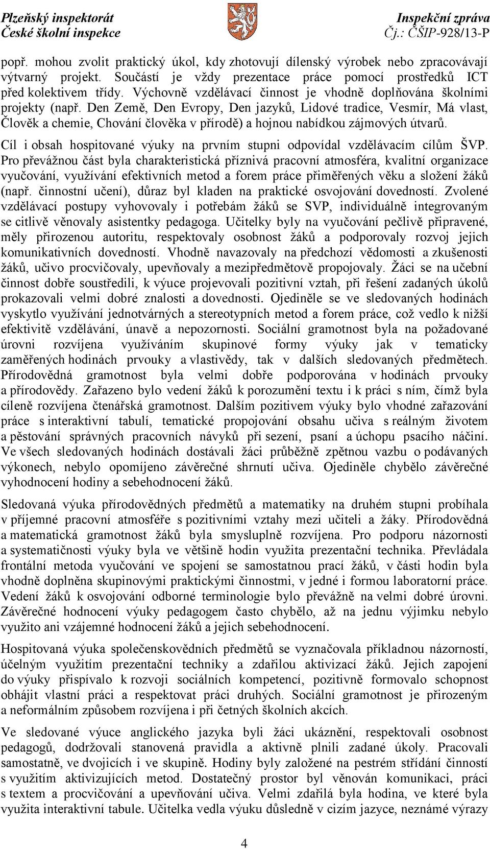 Den Země, Den Evropy, Den jazyků, Lidové tradice, Vesmír, Má vlast, Člověk a chemie, Chování člověka v přírodě) a hojnou nabídkou zájmových útvarů.