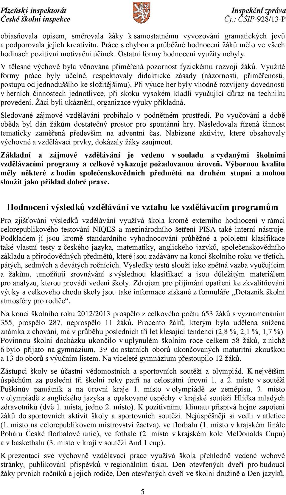 V tělesné výchově byla věnována přiměřená pozornost fyzickému rozvoji žáků.