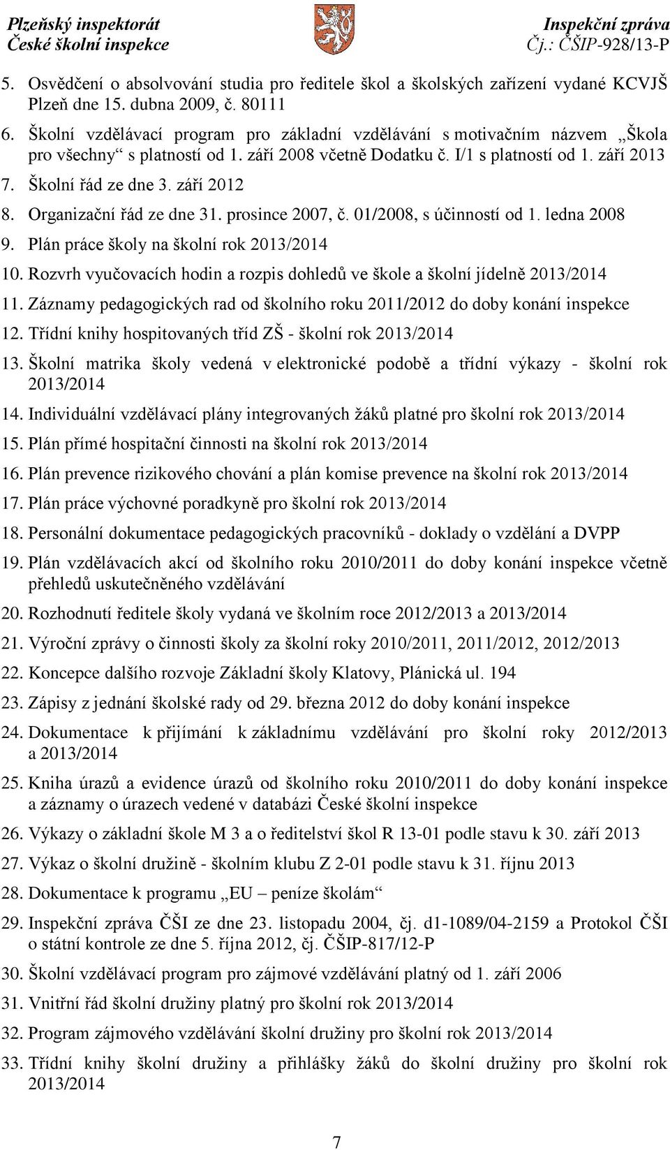 září 2012 8. Organizační řád ze dne 31. prosince 2007, č. 01/2008, s účinností od 1. ledna 2008 9. Plán práce školy na školní rok 2013/2014 10.