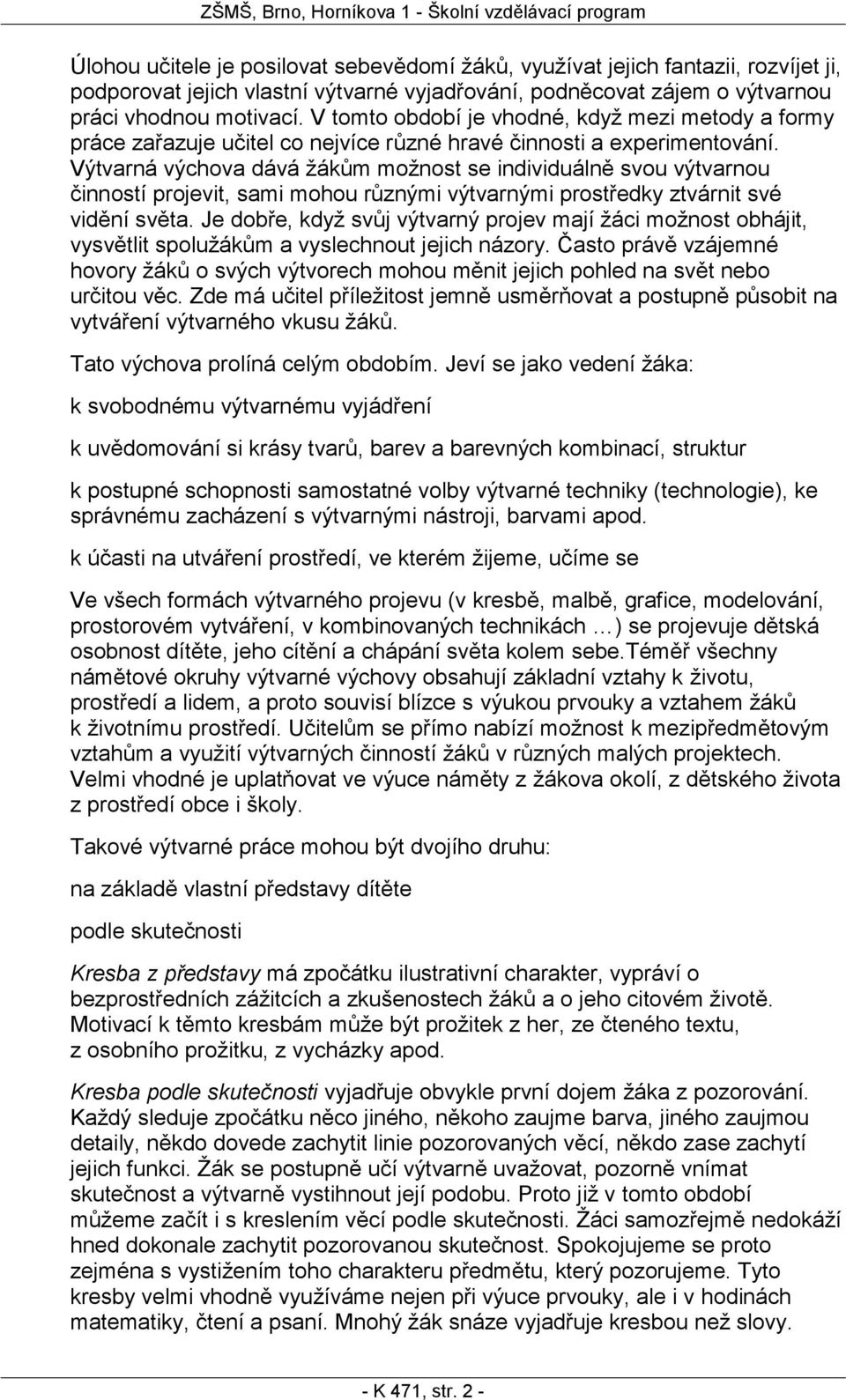 Výtvarná výchova dává ţákům moţnost se individuálně svou výtvarnou činností projevit, sami mohou různými výtvarnými prostředky ztvárnit své vidění světa.