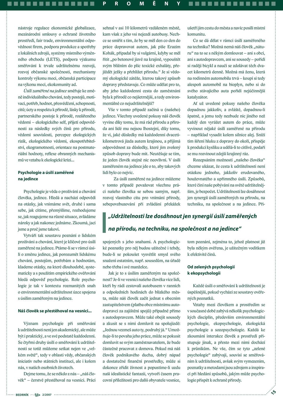 Cílem takové psychologické disciplíny je prostřednictvím poznávání prožívání a chování jedince z hlediska jeho působení na přírodu a také prostřednictvím navazujících intervencí přispět k