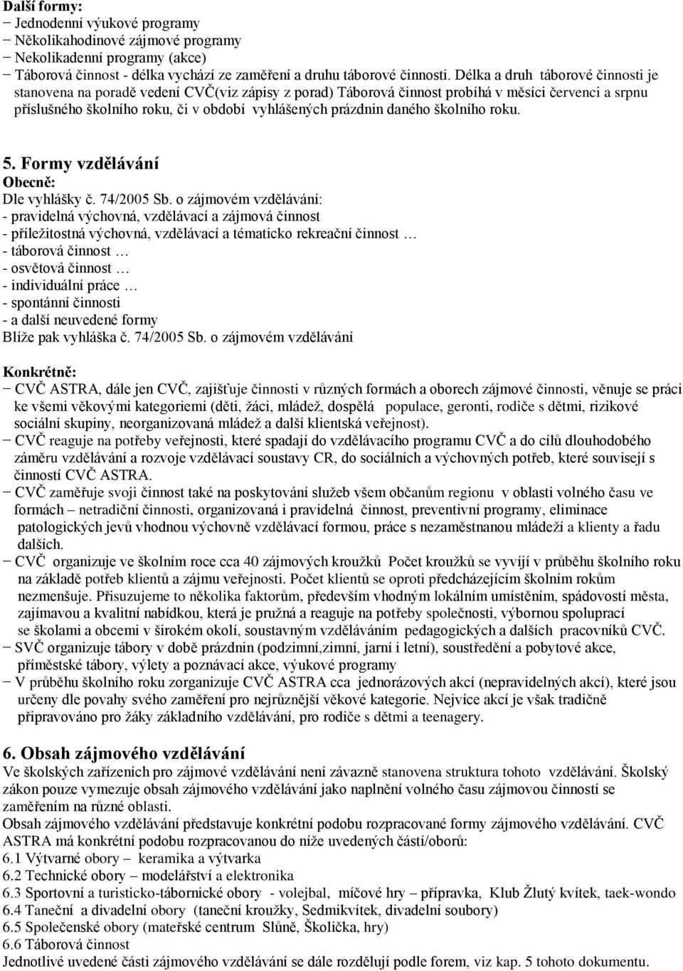 daného školního roku. 5. Formy vzdělávání Obecně: Dle vyhlášky č. 74/2005 Sb.