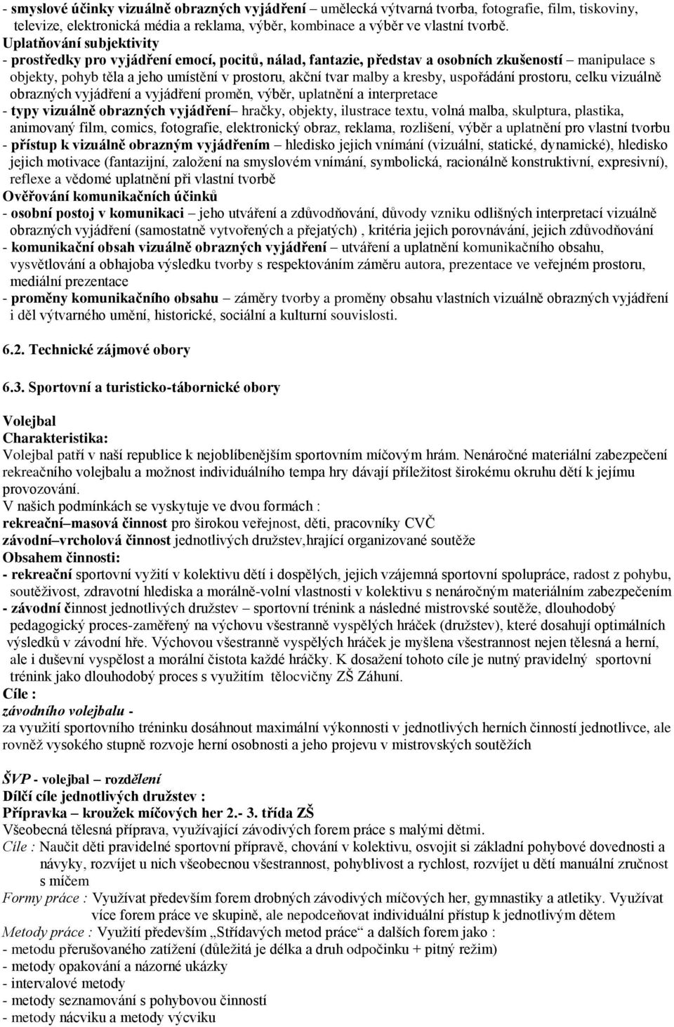 kresby, uspořádání prostoru, celku vizuálně obrazných vyjádření a vyjádření proměn, výběr, uplatnění a interpretace - typy vizuálně obrazných vyjádření hračky, objekty, ilustrace textu, volná malba,