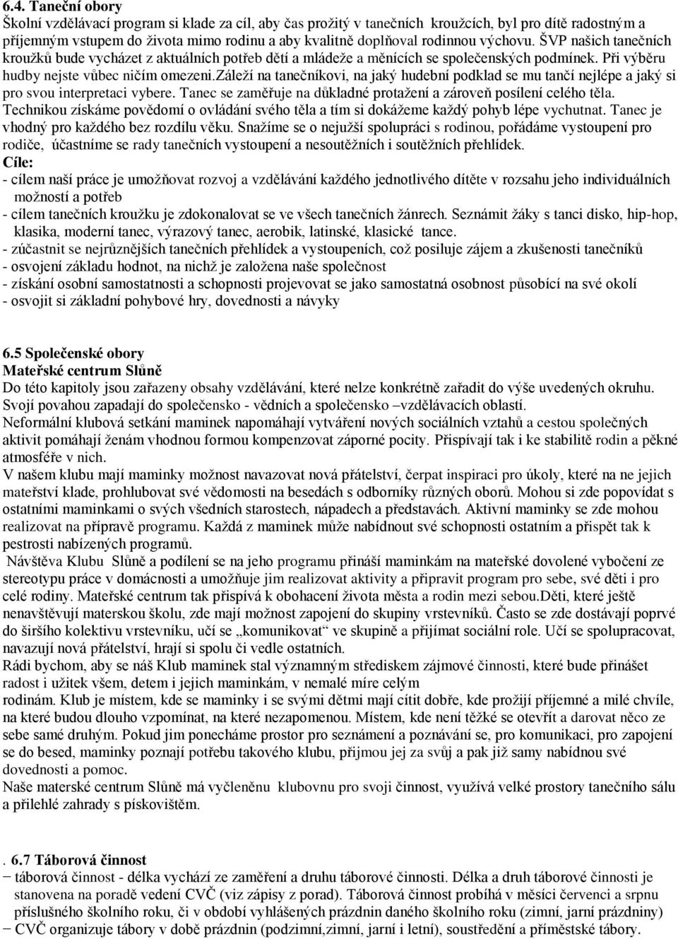 záleţí na tanečníkovi, na jaký hudební podklad se mu tančí nejlépe a jaký si pro svou interpretaci vybere. Tanec se zaměřuje na důkladné protaţení a zároveň posílení celého těla.