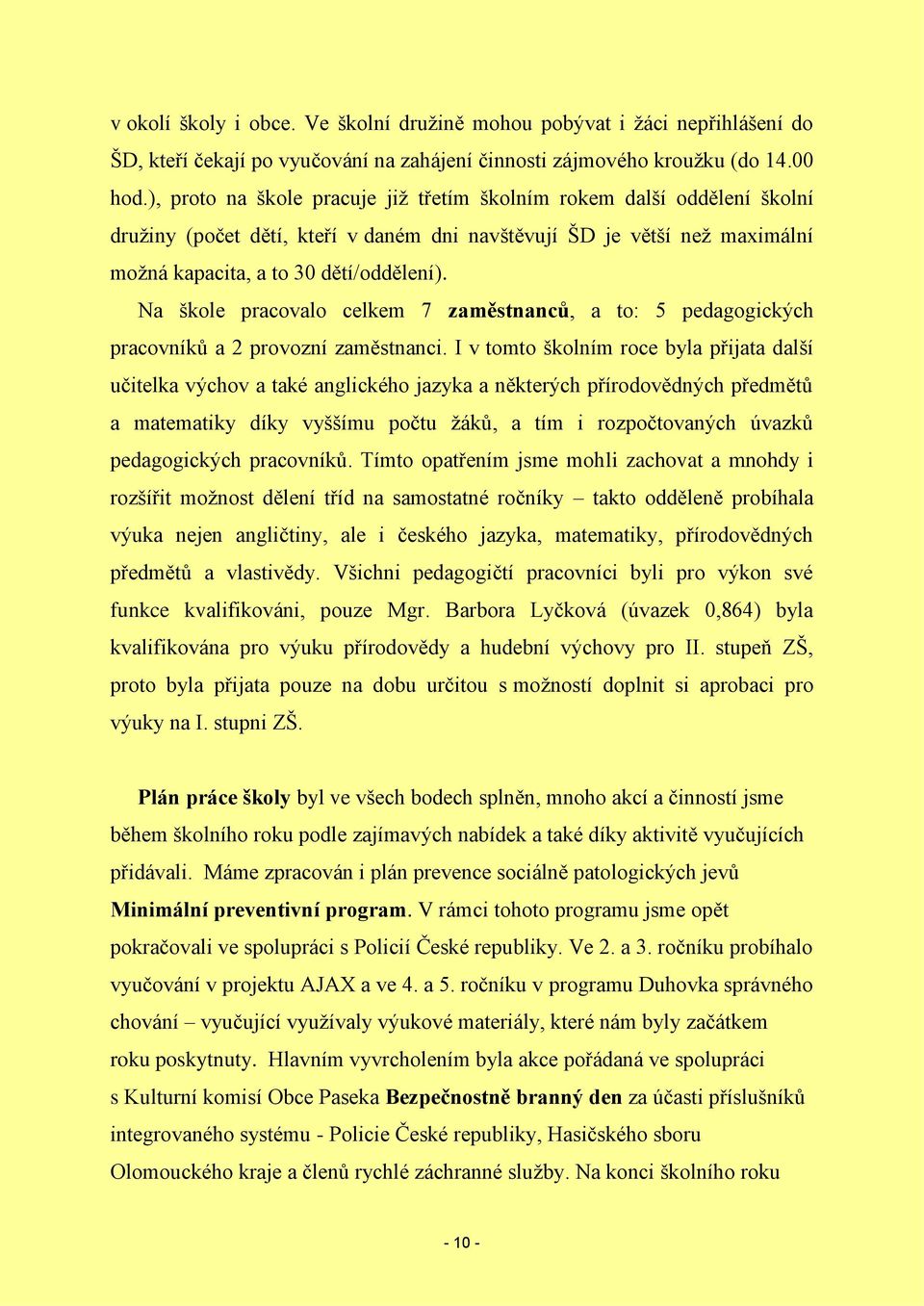 Na škole pracovalo celkem 7 zaměstnanců, a to: 5 pedagogických pracovníků a 2 provozní zaměstnanci.