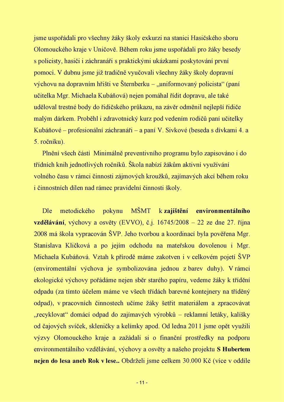 V dubnu jsme již tradičně vyučovali všechny žáky školy dopravní výchovu na dopravním hřišti ve Šternberku uniformovaný policista (paní učitelka Mgr.