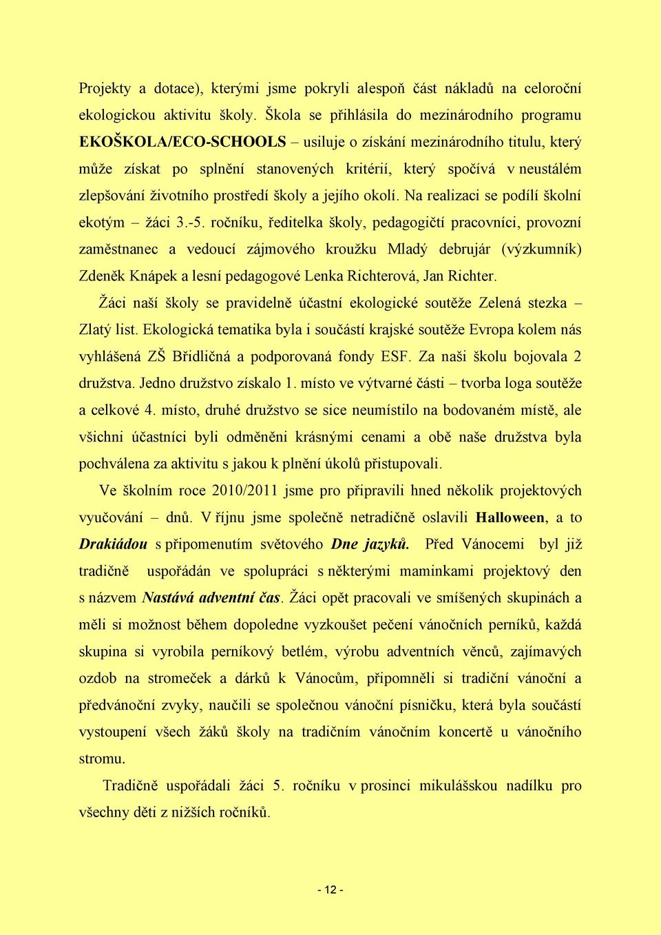 životního prostředí školy a jejího okolí. Na realizaci se podílí školní ekotým žáci 3.-5.