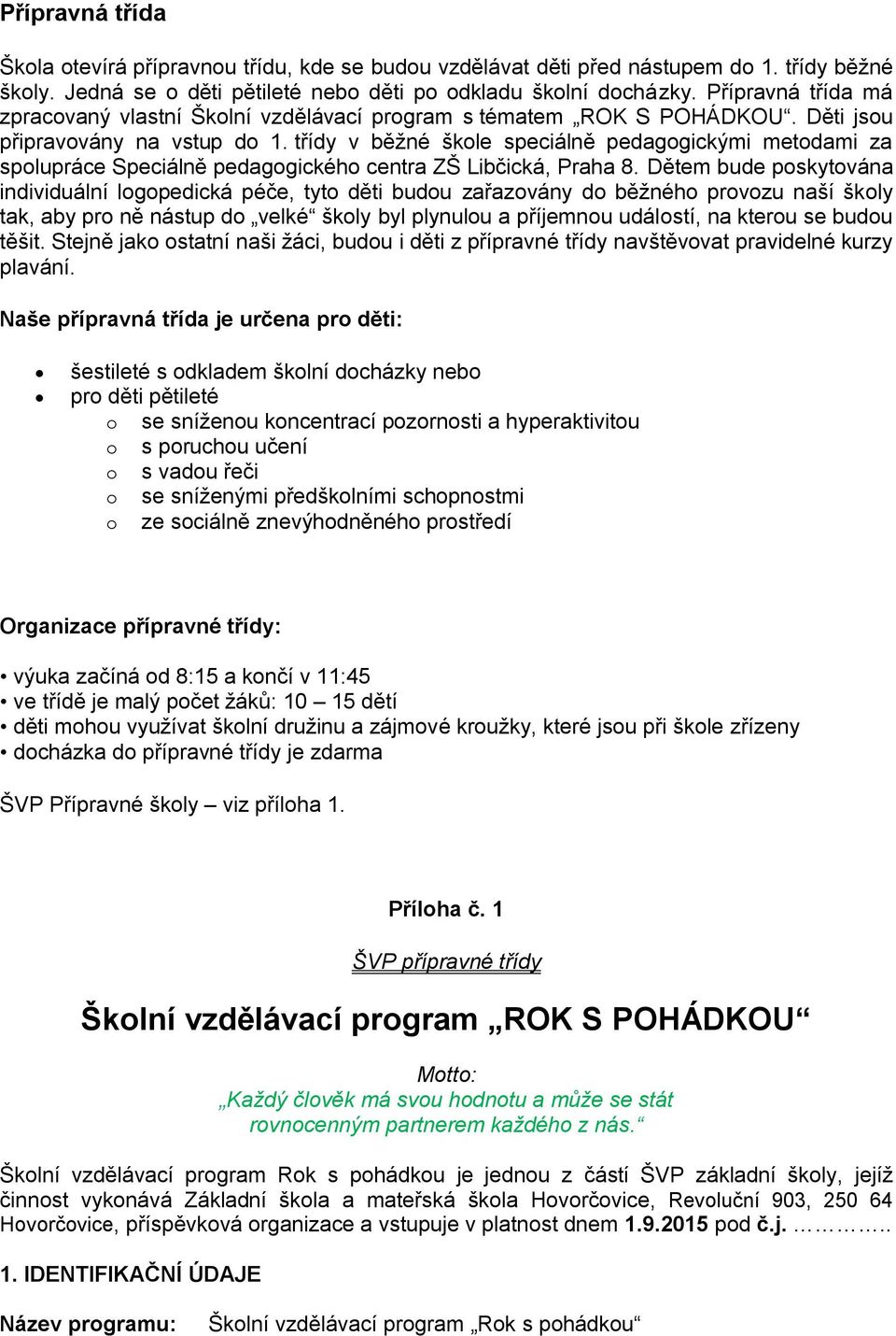 třídy v běžné škole speciálně pedagogickými metodami za spolupráce Speciálně pedagogického centra ZŠ Libčická, Praha 8.