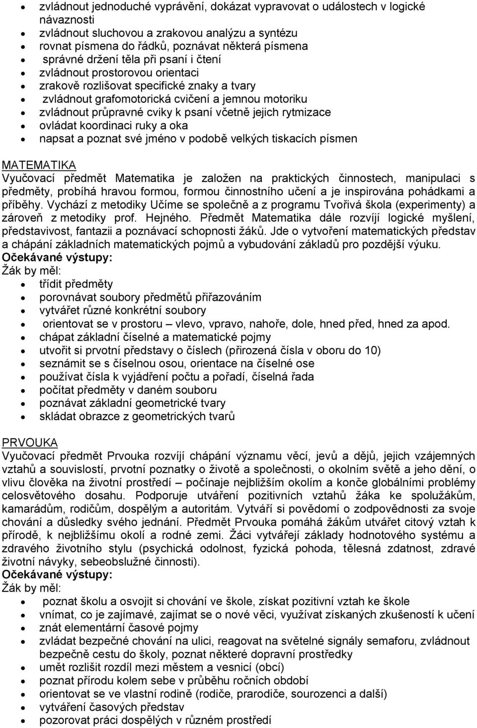 rytmizace ovládat koordinaci ruky a oka napsat a poznat své jméno v podobě velkých tiskacích písmen MATEMATIKA Vyučovací předmět Matematika je založen na praktických činnostech, manipulaci s