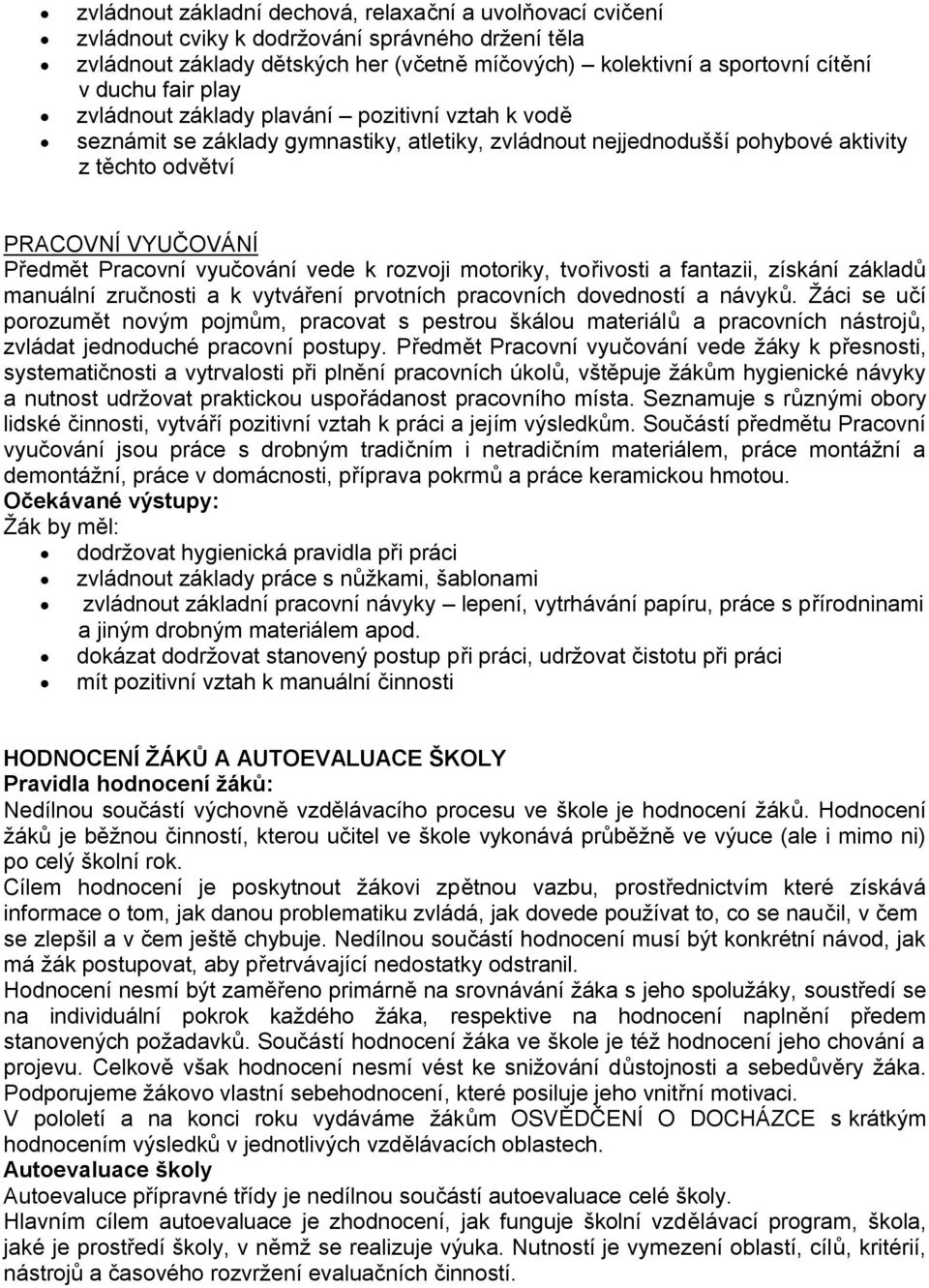 vyučování vede k rozvoji motoriky, tvořivosti a fantazii, získání základů manuální zručnosti a k vytváření prvotních pracovních dovedností a návyků.