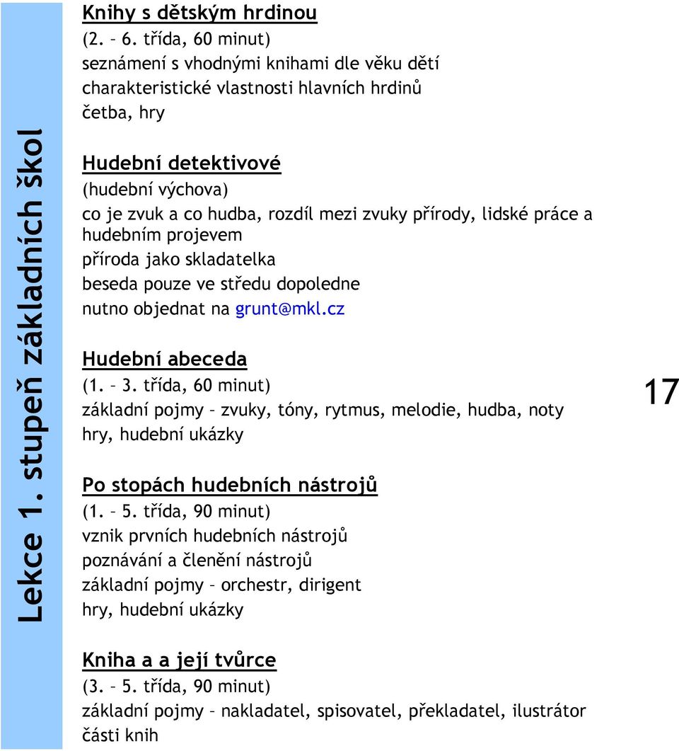 přírody, lidské práce a hudebním projevem příroda jako skladatelka beseda pouze ve středu dopoledne nutno objednat na grunt@mkl.cz Hudební abeceda (1. 3.