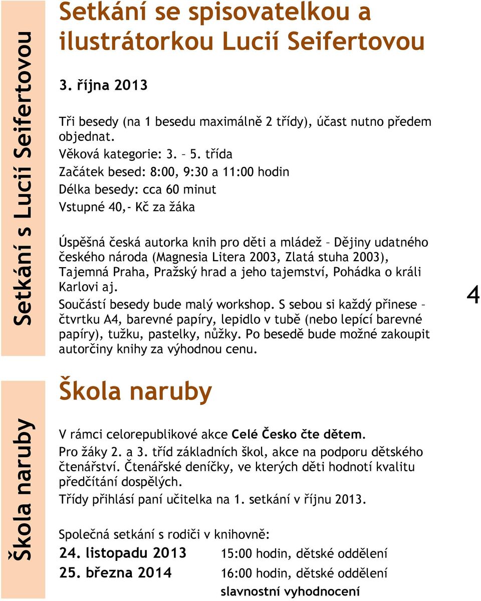 třída Začátek besed: 8:00, 9:30 a 11:00 hodin Délka besedy: cca 60 minut Vstupné 40,- Kč za žáka Úspěšná česká autorka knih pro děti a mládež Dějiny udatného českého národa (Magnesia Litera 2003,