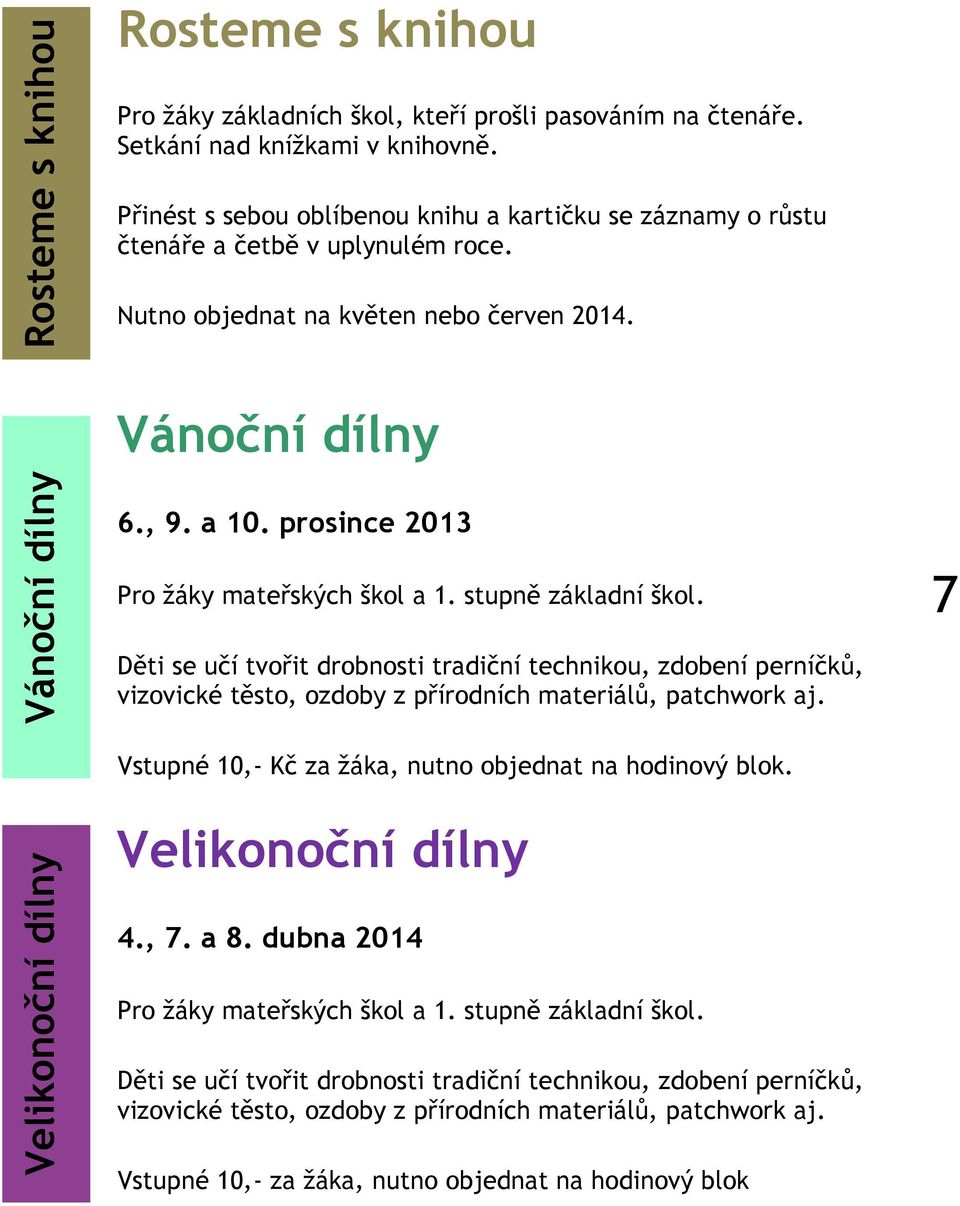 prosince 2013 Pro žáky mateřských škol a 1. stupně základní škol. 7 Děti se učí tvořit drobnosti tradiční technikou, zdobení perníčků, vizovické těsto, ozdoby z přírodních materiálů, patchwork aj.