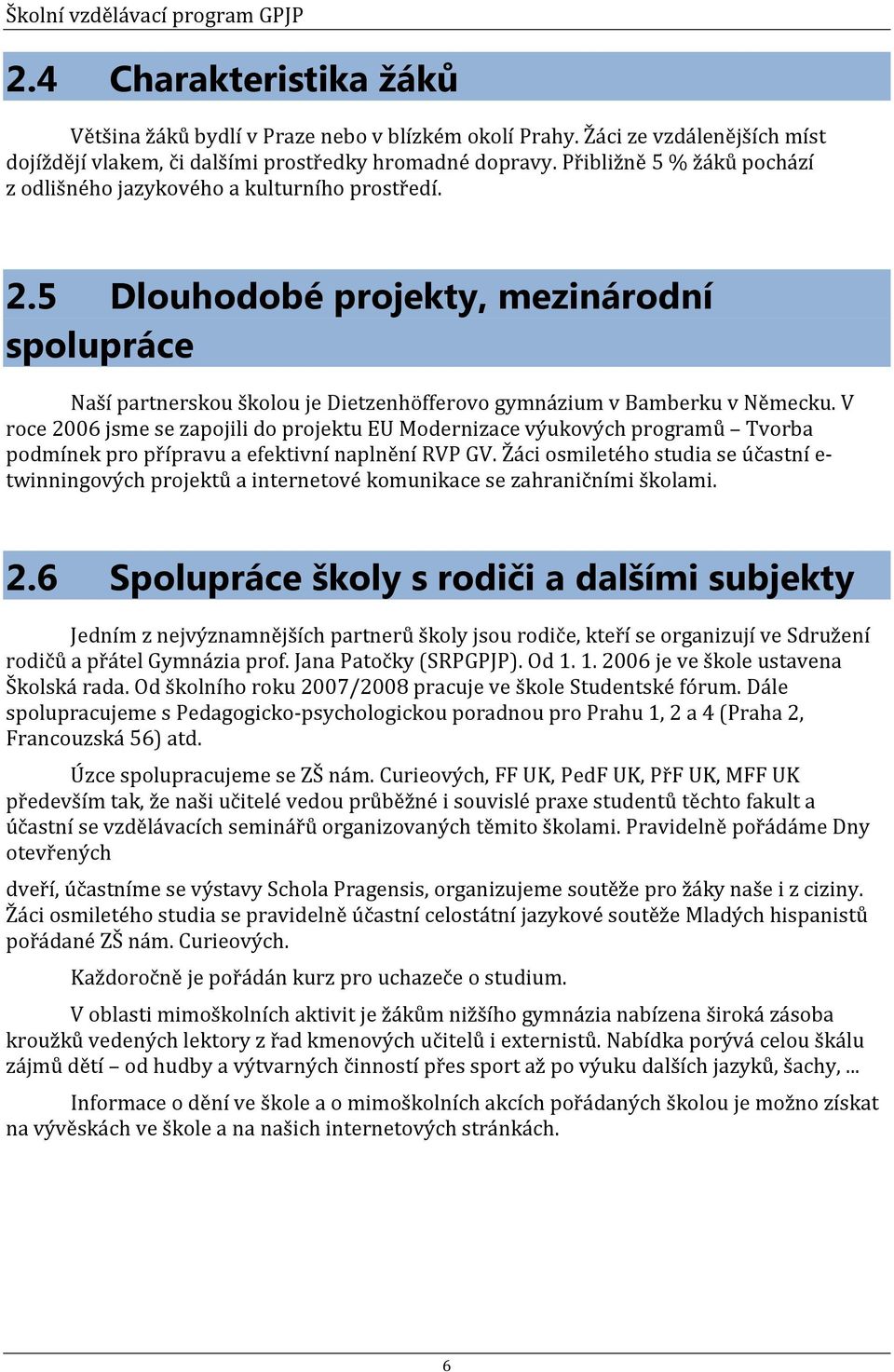 V roce 2006 jsme se zapojili do projektu EU Modernizace výukových programů Tvorba podmínek pro přípravu a efektivní naplnění RVP GV.