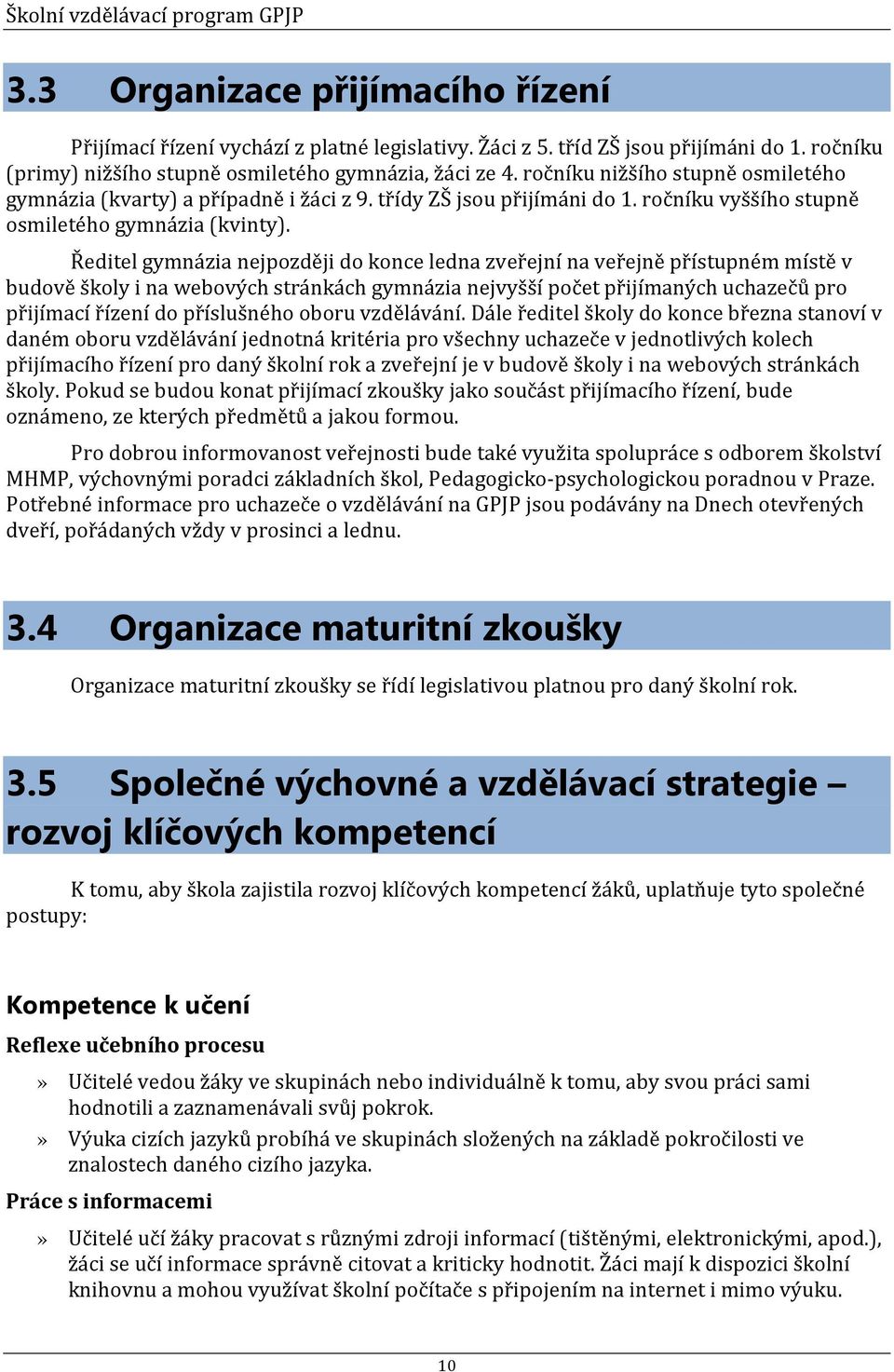 Ředitel gymnázia nejpozději do konce ledna zveřejní na veřejně přístupném místě v budově školy i na webových stránkách gymnázia nejvyšší počet přijímaných uchazečů pro přijímací řízení do příslušného