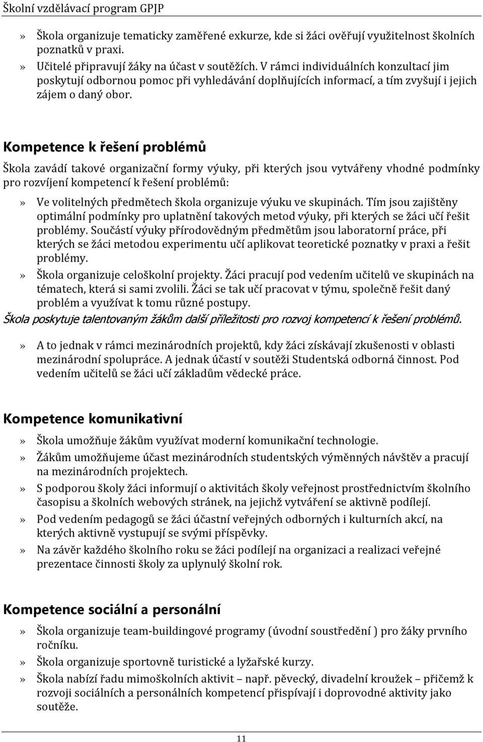 Kompetence k řešení problémů Škola zavádí takové organizační formy výuky, při kterých jsou vytvářeny vhodné podmínky pro rozvíjení kompetencí k řešení problémů:» Ve volitelných předmětech škola