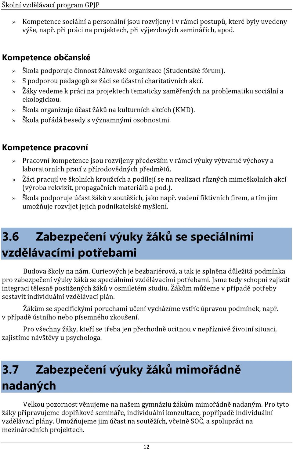 » y vedeme k práci na projektech tematicky zaměřených na problematiku sociální a ekologickou.» Škola organizuje účast žáků na kulturních akcích (KMD).» Škola pořádá besedy s významnými osobnostmi.