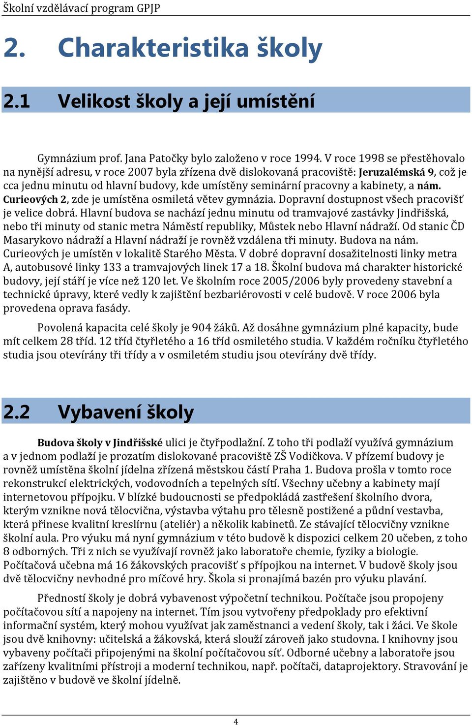 kabinety, a nám. Curieových 2, zde je umístěna osmiletá větev gymnázia. Dopravní dostupnost všech pracovišť je velice dobrá.