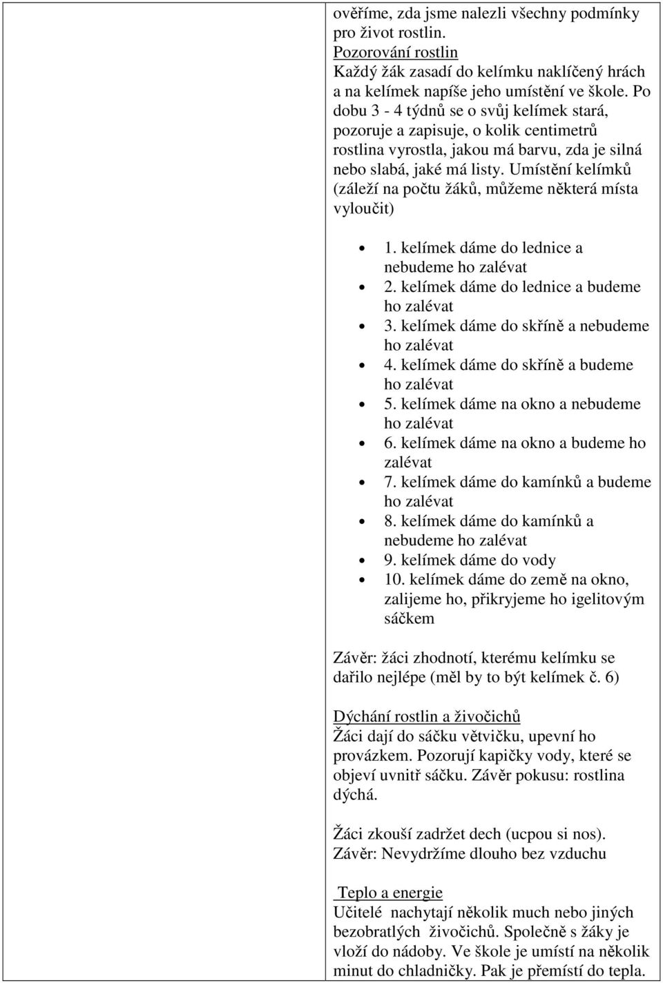 Umístění kelímků (záleží na počtu žáků, můžeme některá místa vyloučit) 1. kelímek dáme do lednice a nebudeme ho zalévat 2. kelímek dáme do lednice a budeme ho zalévat 3.