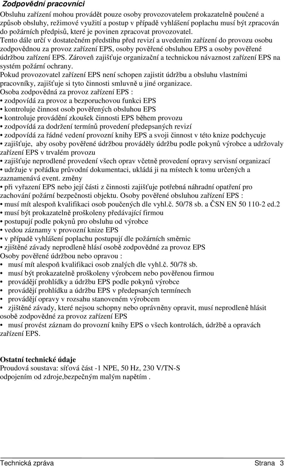 Tento dále určí v dostatečném předstihu před revizí a uvedením zařízení do provozu osobu zodpovědnou za provoz zařízení EPS, osoby pověřené obsluhou EPS a osoby pověřené údržbou zařízení EPS.