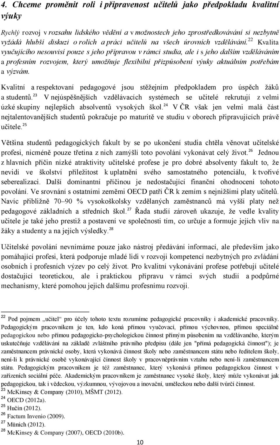 22 Kvalita vyučujícího nesouvisí pouze s jeho přípravou v rámci studia, ale i s jeho dalším vzděláváním a profesním rozvojem, který umožňuje flexibilní přizpůsobení výuky aktuálním potřebám a výzvám.