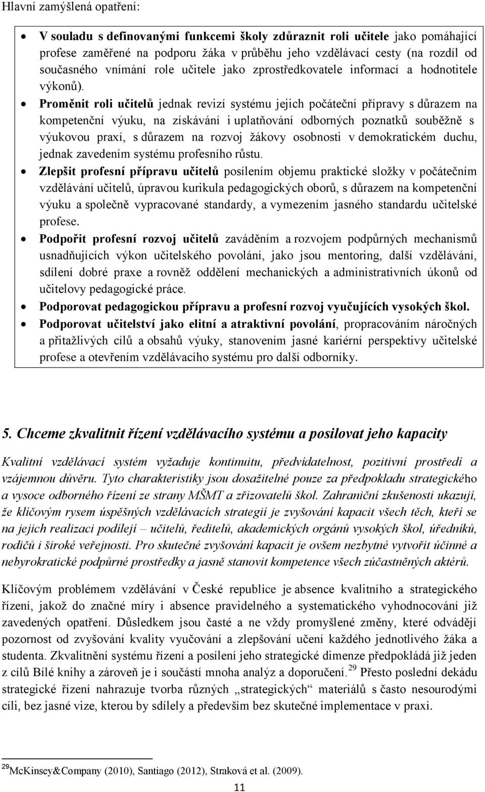 Proměnit roli učitelů jednak revizí systému jejich počáteční přípravy s důrazem na kompetenční výuku, na získávání i uplatňování odborných poznatků souběžně s výukovou praxí, s důrazem na rozvoj