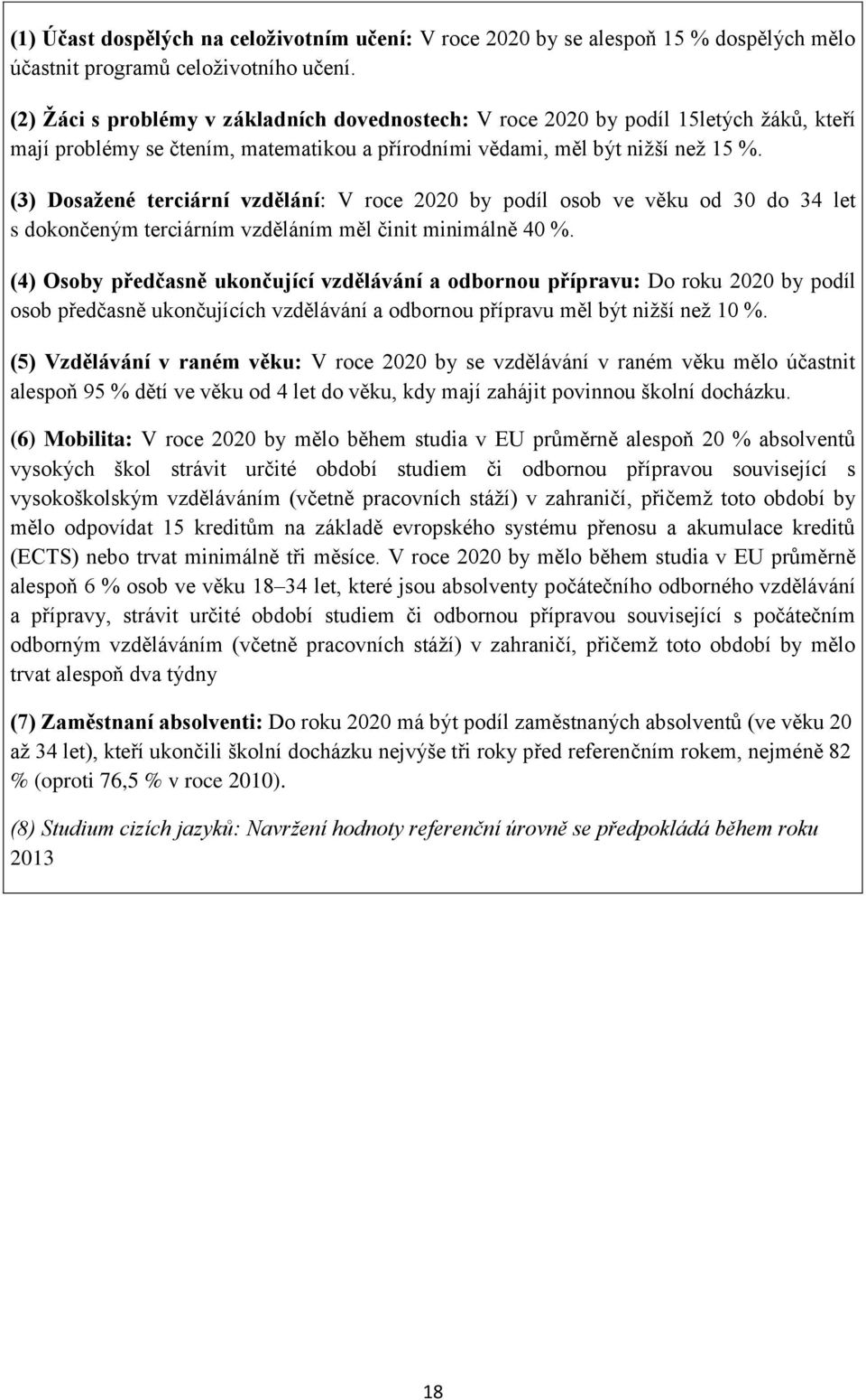 (3) Dosažené terciární vzdělání: V roce 2020 by podíl osob ve věku od 30 do 34 let s dokončeným terciárním vzděláním měl činit minimálně 40 %.