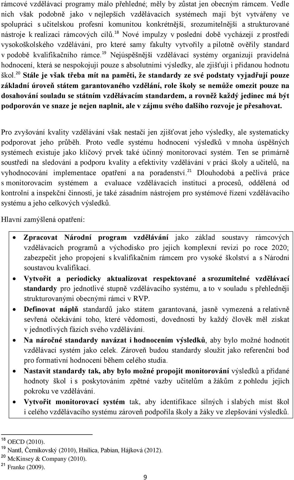 rámcových cílů. 18 Nové impulzy v poslední době vycházejí z prostředí vysokoškolského vzdělávání, pro které samy fakulty vytvořily a pilotně ověřily standard v podobě kvalifikačního rámce.